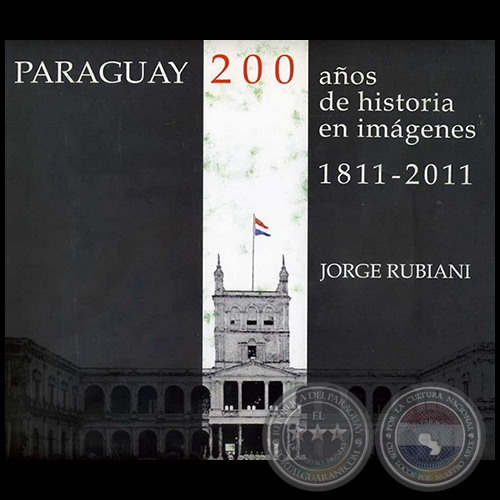PARAGUAY 200 AOS DE HISTORIA EN IMGENES 1811 2011 - Autor: JORGE RUBIANI - Ao 2011